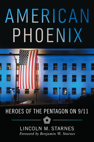 American Phoenix Heroes Of The Pentagon On 911 Lincoln M Starnes