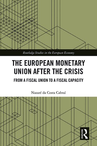 The European Monetary Union After The Crisis From A Fiscal Union To Fiscal Capacity 1st Edition Nazare Da Costa Cabral