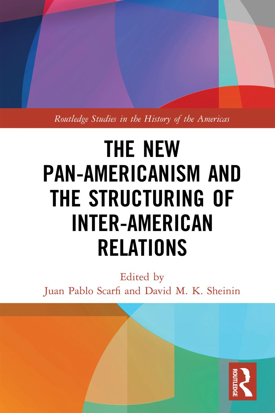 The New Panamericanism And The Structuring Of Interamerican Relations Juan Pablo Scarfi Editor
