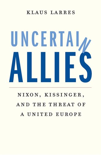 Uncertain Allies Nixon Kissinger And The Threat Of A United Europe Klaus Larres