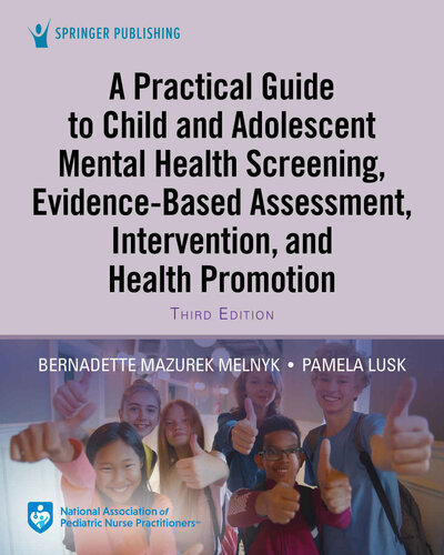 A Practical Guide To Child And Adolescent Mental Health Screening Evidencebased Assessment Intervention And Health Promotion Bernadette Mazurek Melnyk Pamela Lusk