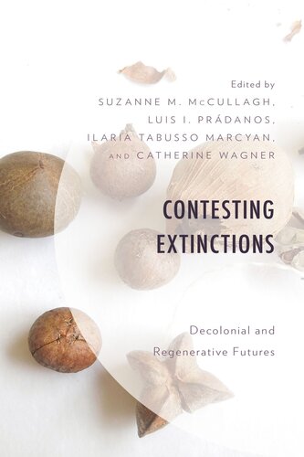 Contesting Extinctions Decolonial And Regenerative Futures Suzanne M Mccullagh