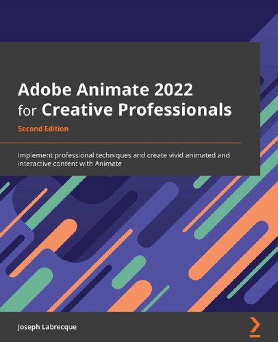 Adobe Animate 2022 For Creative Professionals Implement Professional Techniques And Create Vivid Animated And Interactive Content With Animate 2nd Edition Joseph Labrecque