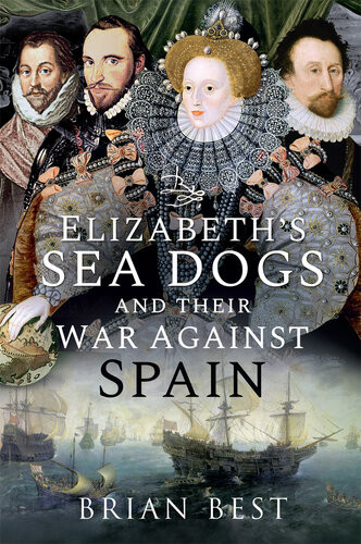 Elizabeths Sea Dogs And Their War Against Spain Brian Best