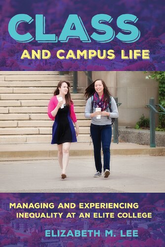 Class And Campus Life Managing And Experiencing Inequality At An Elite College 1st Edition Elizabeth Lee