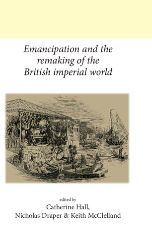 Emancipation And The Remaking Of The British Imperial World 1st Edition Catherine Hall Editor