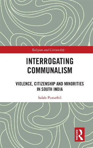 Interrogating Communalism Violence Citizenship And Minorities In South India 1st Edition Salah Punathil