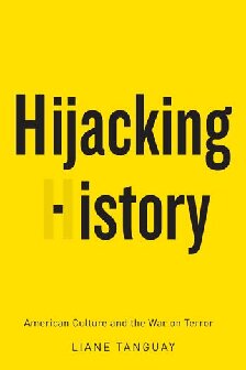 Hijacking History American Culture And The War On Terror 1st Edition Liane Tanguay