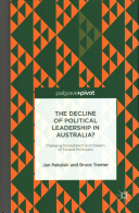 The Decline Of Political Leadership In Australia Changing Recruitment And Careers Of Federal Politicians Jan Pakulski