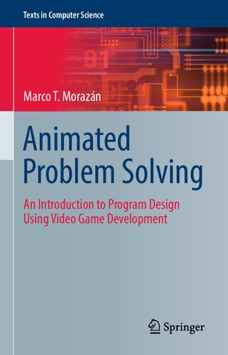 Animated Problem Solving An Introduction To Program Design Using Video Game Development Marco T Morazn
