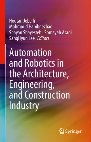 Automation And Robotics In The Architecture Engineering And Construction Industry 1st Ed 2022 Houtan Jebelli Editor