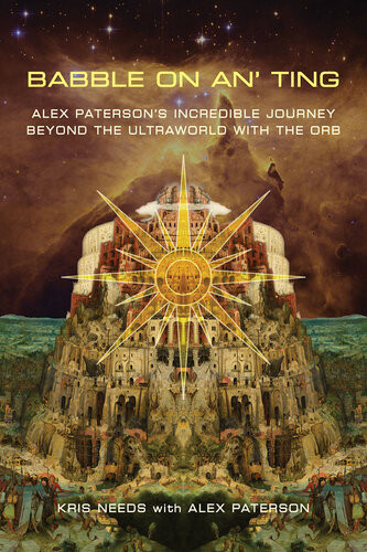 Babble On An Ting Alex Patersons Incredible Journey Beyond The Ultraworld With The Orb Kris Needs