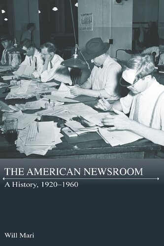 The American Newsroom A History 19201960 1st Edition Will Mari