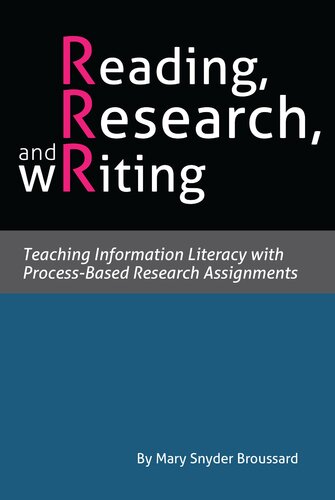 Reading Research And Writing Teaching Information Literacy With Processbased Research Assignments Mary Snyder Broussard