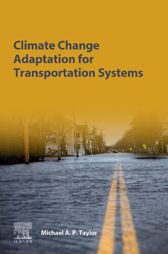 Climate Change Adaptation For Transportation Systems Adapting For Climate Change And Extreme Weather Impacts 1st Edition Michael Ap Taylor