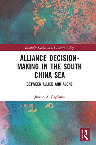 Alliance Decisionmaking In The South China Sea Between Allied And Alone 1st Edition Joseph A Gagliano
