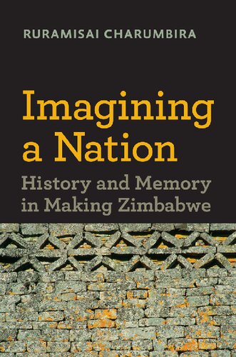 Imagining A Nation History And Memory In Making Zimbabwe Ruramisai Charumbira
