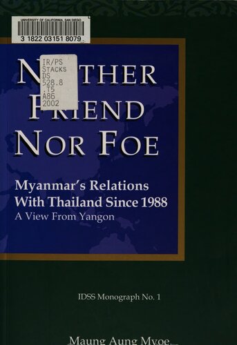 Neither Friend Nor Foe Myanmars Relations With Thailand Since 1988 A View From Yangon Maung Aung Myoe