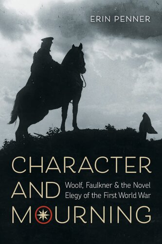Character And Mourning Woolf Faulkner And The Novel Elegy Of The First World War Erin Penner