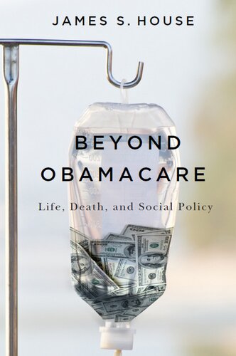 Beyond Obamacare Life Death And Social Policy James S House