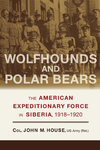Wolfhounds And Polar Bears The American Expeditionary Force In Siberia 19181920 1st Edition John M House