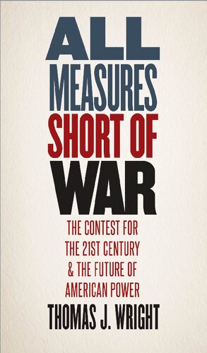 All Measures Short Of War The Contest For The Twentyfirst Century And The Future Of American Power 1st Edition Thomas J Wright