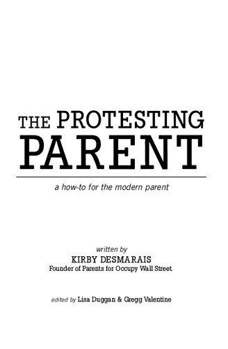 The Protesting Parent A Howto For The Modern Parent 1st Edition Kirby Desmarais