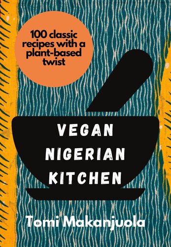 Vegan Nigerian Kitchen 100 Classic Recipes With A Plantbased Twist Tomi Makanjuola