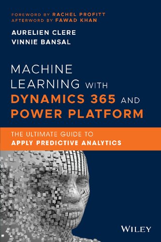 Machine Learning With Dynamics 365 And Power Platform The Ultimate Guide To Apply Predictive Analytics 1st Edition Aurelien Clere