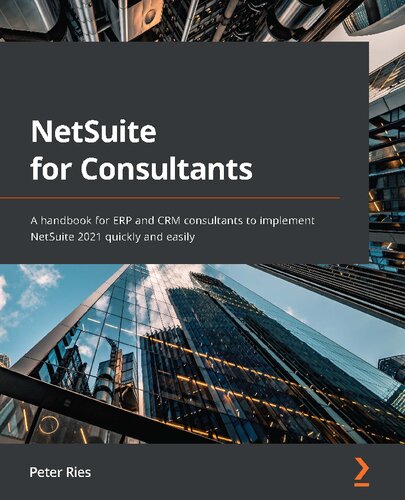 Netsuite For Consultants A Handbook For Erp And Crm Consultants To Implement Netsuite 2021 Quickly And Easily Peter Ries