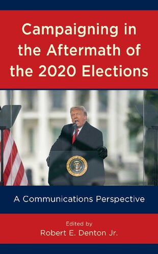 Campaigning In The Aftermath Of The 2020 Elections A Communications Perspective Robert E Denton Jr Editor
