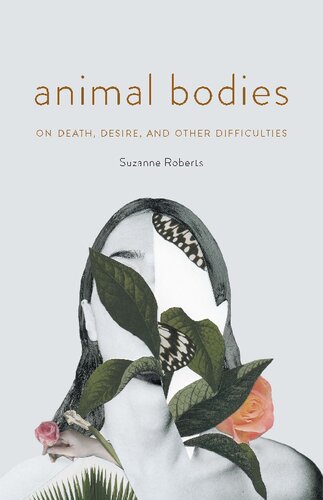 Animal Bodies On Death Desire And Other Difficulties Suzanne Roberts