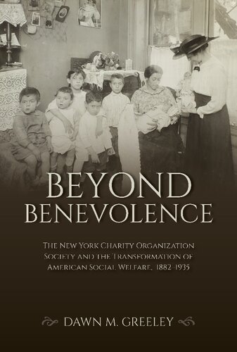 Beyond Benevolence The New York Charity Organization Society And The Transformation Of American Social Welfare 18821935 Dawn M Greeley