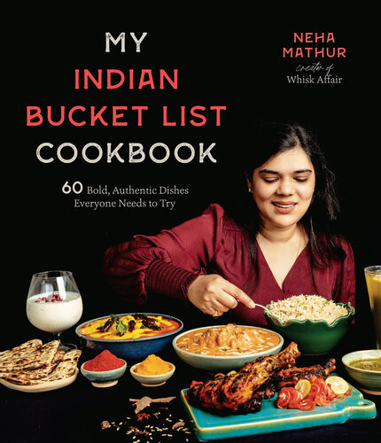 My Indian Bucket List Cookbook 60 Bold Authentic Dishes Everyone Needs To Try Neha Mathur