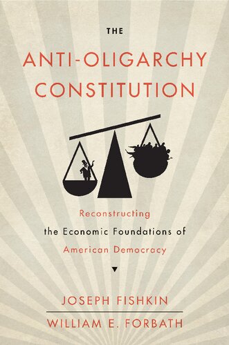 The Antioligarchy Constitution Reconstructing The Economic Foundations Of American Democracy Joseph Fishkin