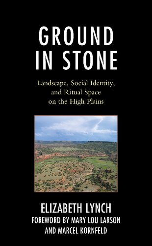 Ground In Stone Landscape Social Identity And Ritual Space On The High Plains Elizabeth Lynch