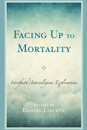 Facing Up To Mortality Interfaithinterreligious Explorations Daniel Liechty