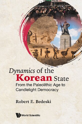 Dynamics Of The Korean State From The Paleolithic Age To Candlelight Democracy Robert E Bedeski