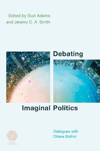 Debating Imaginal Politics Dialogues With Chiara Bottici Suzi Adams Editor