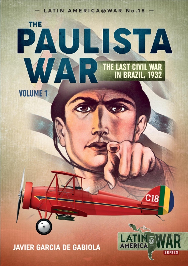 The Paulista War Volume 1 The Last Civil War In Brazil 1932 2020th Edition Javier Garcia De Gabiola
