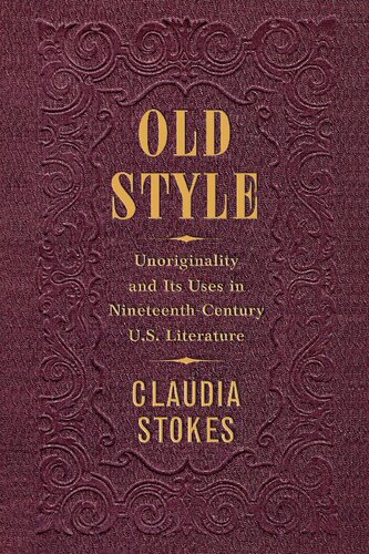 Old Style Unoriginality And Its Uses In Nineteenthcentury Us Literature Claudia Stokes