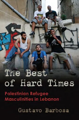 The Best Of Hard Times Palestinian Refugee Masculinities In Lebanon Gustavo Barbosa
