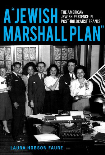 A Jewish Marshall Plan The American Jewish Presence In Postholocaust France Laura Hobson Faure