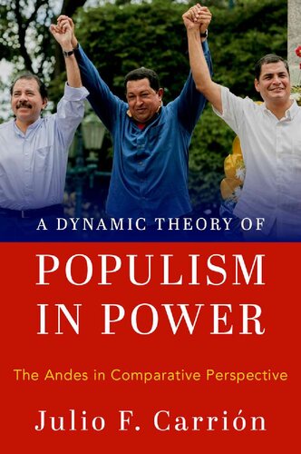 A Dynamic Theory Of Populism In Power The Andes In Comparative Perspective Julio F Carrion