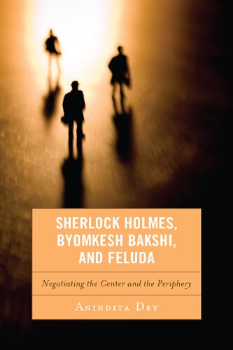 Sherlock Holmes Byomkesh Bakshi And Feluda Negotiating The Center And The Periphery Anindita Dey