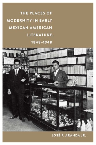 The Places Of Modernity In Early Mexican American Literature 18481948 Jose F Aranda Jr
