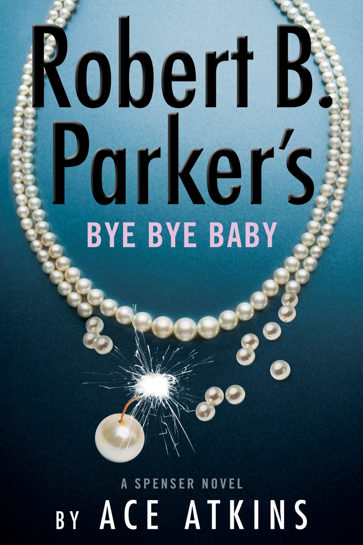 Robert B Parkers Bye Bye Baby Ace Atkins