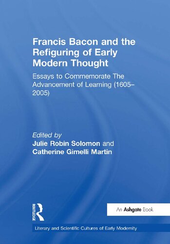 Francis Bacon And The Refiguring Of Early Modern Thought Essays To Commemorate The Advancement Of Learning 16052005 Catherine Gimelli Martin