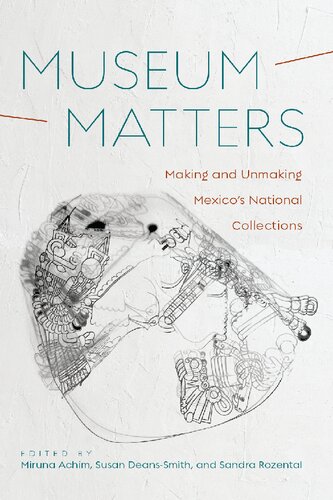 Museum Matters Making And Unmaking Mexicos National Collections Miruna Achim Editor