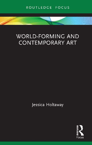 Worldforming And Contemporary Art 1st Edition Jessica Holtaway